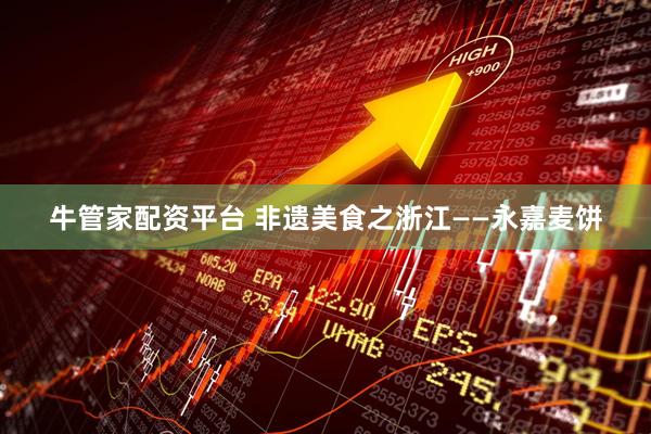牛管家配资平台 非遗美食之浙江——永嘉麦饼