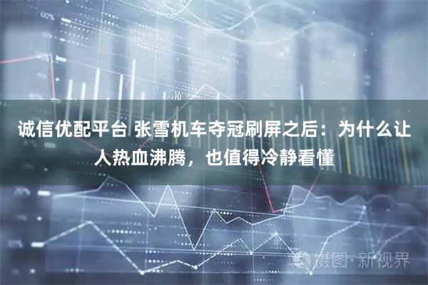 诚信优配平台 张雪机车夺冠刷屏之后：为什么让人热血沸腾，也值得冷静看懂