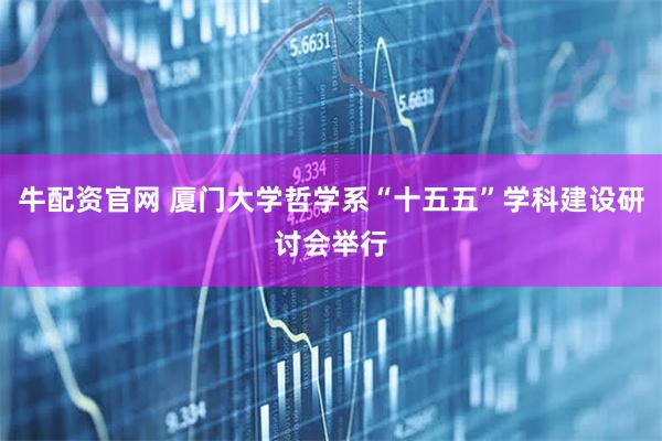 牛配资官网 厦门大学哲学系“十五五”学科建设研讨会举行
